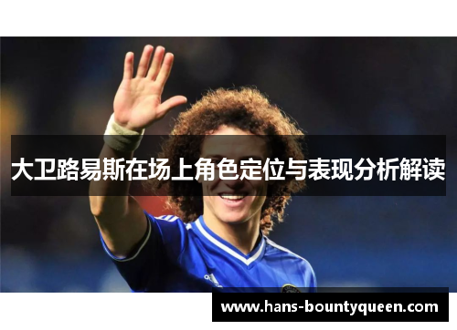 大卫路易斯在场上角色定位与表现分析解读