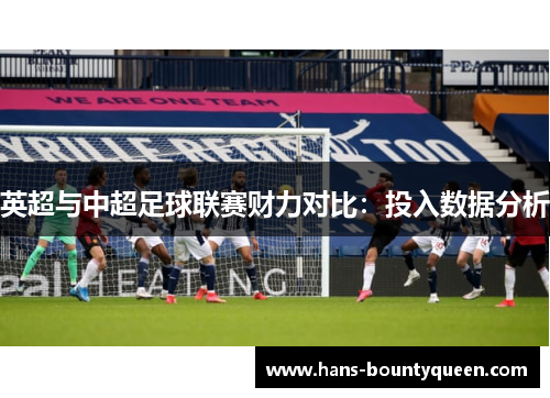 英超与中超足球联赛财力对比：投入数据分析