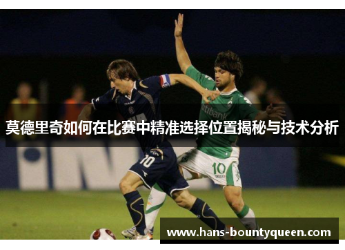 莫德里奇如何在比赛中精准选择位置揭秘与技术分析