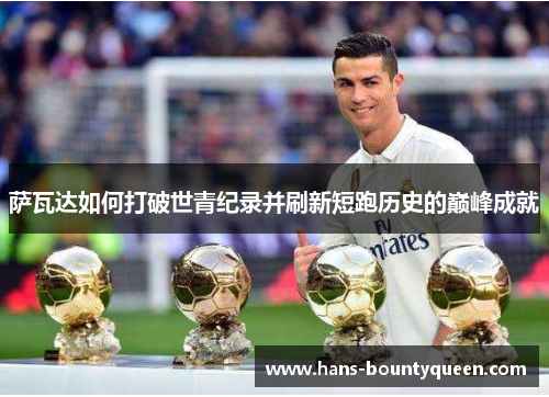 萨瓦达如何打破世青纪录并刷新短跑历史的巅峰成就