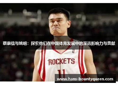 蔡崇信与姚明：探索他们在中国体育发展中的深远影响力与贡献