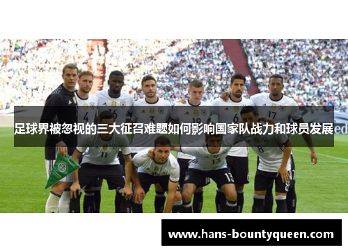 足球界被忽视的三大征召难题如何影响国家队战力和球员发展