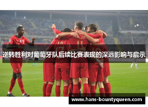 逆转胜利对葡萄牙队后续比赛表现的深远影响与启示