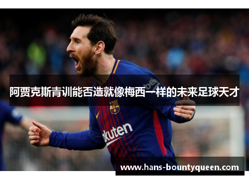 阿贾克斯青训能否造就像梅西一样的未来足球天才