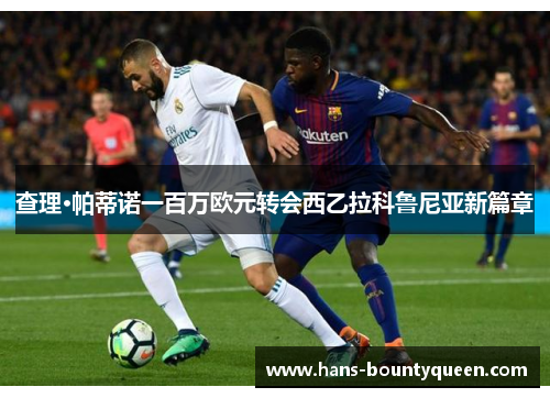 查理·帕蒂诺一百万欧元转会西乙拉科鲁尼亚新篇章